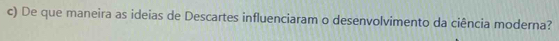 De que maneira as ideias de Descartes influenciaram o desenvolvimento da ciência moderna?