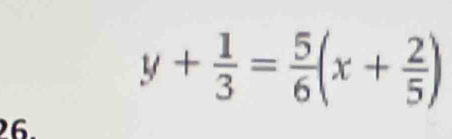 y+ 1/3 = 5/6 (x+ 2/5 )
26.