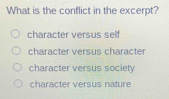 What is the conflict in the excerpt?
character versus self
character versus character
character versus society
character versus nature