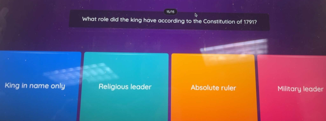 15/15
What role did the king have according to the Constitution of 1791?
King in name only Religious leader Absolute ruler Military leader