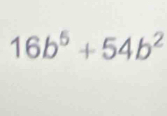 16b^5+54b^2