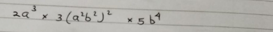 2a^3* 3(a^2b^2)^2* 5b^4