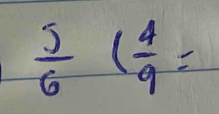  5/6 ( 4/9 =