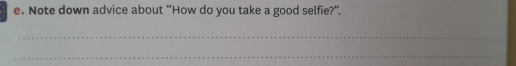 Note down advice about “How do you take a good selfie?”. 
_ 
_