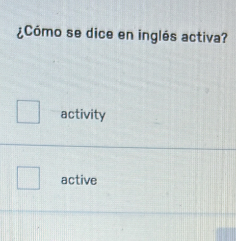 ¿Cómo se dice en inglés activa?
activity
active