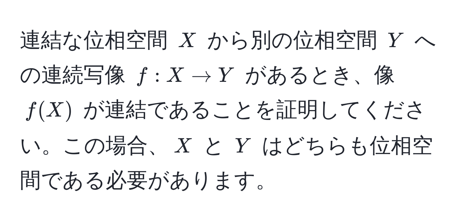 連結な位相空間 $X$ から別の位相空間 $Y$ への連続写像 $f: X to Y$ があるとき、像 $f(X)$ が連結であることを証明してください。この場合、$X$ と $Y$ はどちらも位相空間である必要があります。