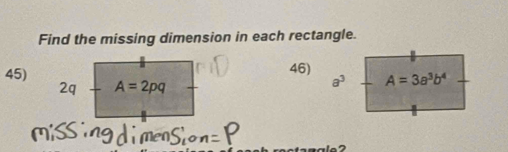 Find the missing dimension in each rectangle. 
45) 
46)
2q A=2pq
a^3 A=3a^3b^4 _