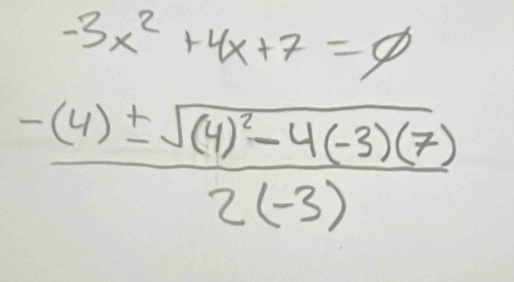 -5x^2+4x+7=θ
frac -(4)± sqrt((4)^2)-4(-3)(7)2(-3)