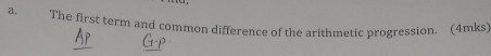 The first term and common difference of the arithmetic progression. (4mks)