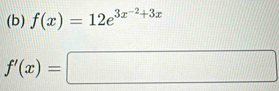 f(x)=12e^(3x^-2)+3x
f'(x)=□