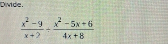 Divide.
 (x^2-9)/x+2 /  (x^2-5x+6)/4x+8 