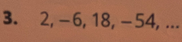 2, −6, 18, −54 + ... 
D