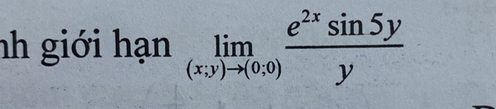 nh giới hạn limlimits _(x,y)to (0;0) e^(2x)sin 5y/y 