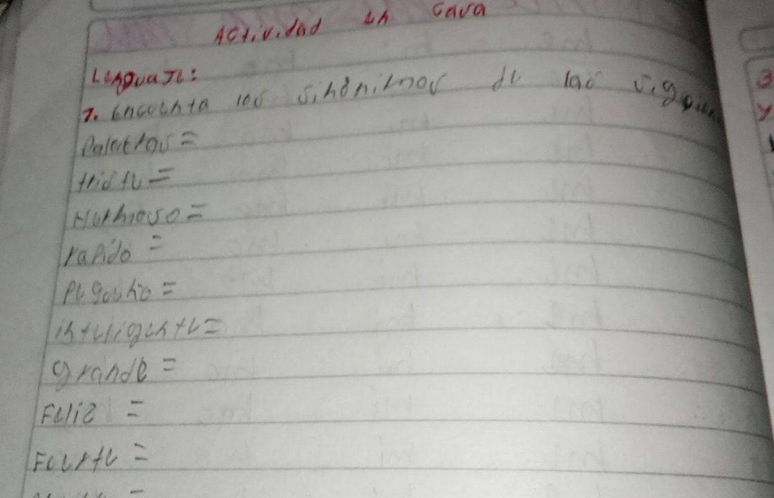 Activdad ih cara 
LGnguaTl: 
7. bncucnta 100 sihonitnow do lad ciggi 3 
Palettou = 
trid 
Huthoso= 
rando = 
Plgou ho =
16+i94+1=
grande =
Feli2 =
FcLrfl =