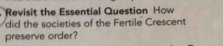 Revisit the Essential Question How 
did the societies of the Fertile Crescent 
preserve order?