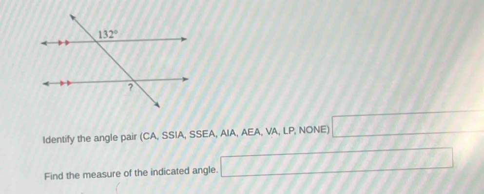 Identify the angle pair (CA, SSIA, SSEA, AIA, AEA, VA, LP, NONE) 77777777
Find the measure of the indicated angle. □