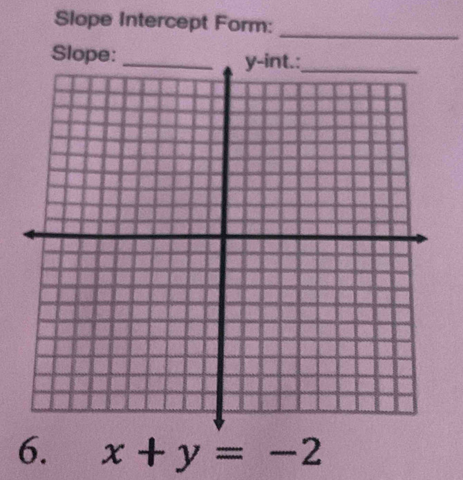 Slope Intercept Form: 
_ 
Slope:_ 
6. x+y=-2