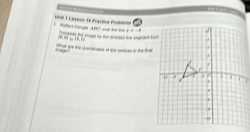 Lesson 10 Prastiés Probisms o 
1 rafiect trangls ABC over the line != =-8
frafetats the image by the directed line segmant from
(0,0) 8 (1,1)
What are the coordinates of the vertices in the fine 
im ays ?