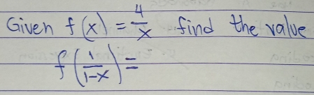 Given f(x)= 4/x  find the value
f( 1/1-x )=