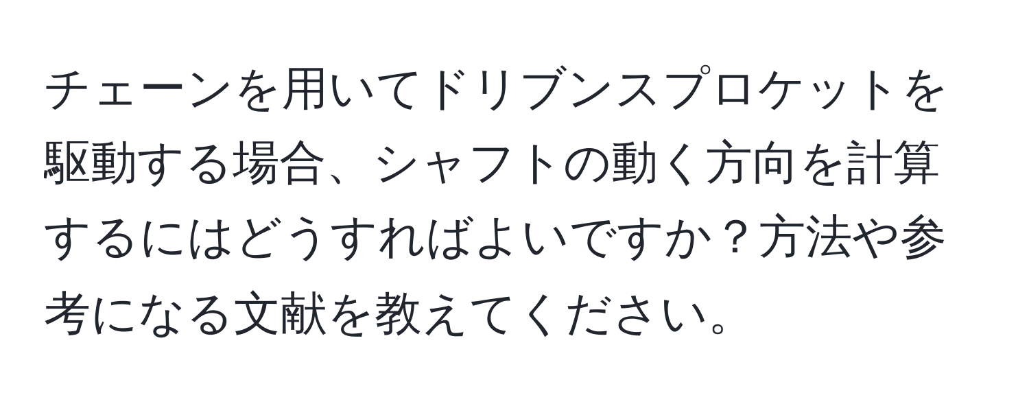 チェーンを用いてドリブンスプロケットを駆動する場合、シャフトの動く方向を計算するにはどうすればよいですか？方法や参考になる文献を教えてください。