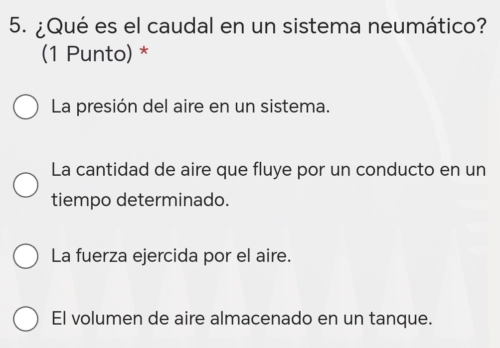 ¿Qué es el caudal en un sistema neumático?
(1 Punto) *
La presión del aire en un sistema.
La cantidad de aire que fluye por un conducto en un
tiempo determinado.
La fuerza ejercida por el aire.
El volumen de aire almacenado en un tanque.