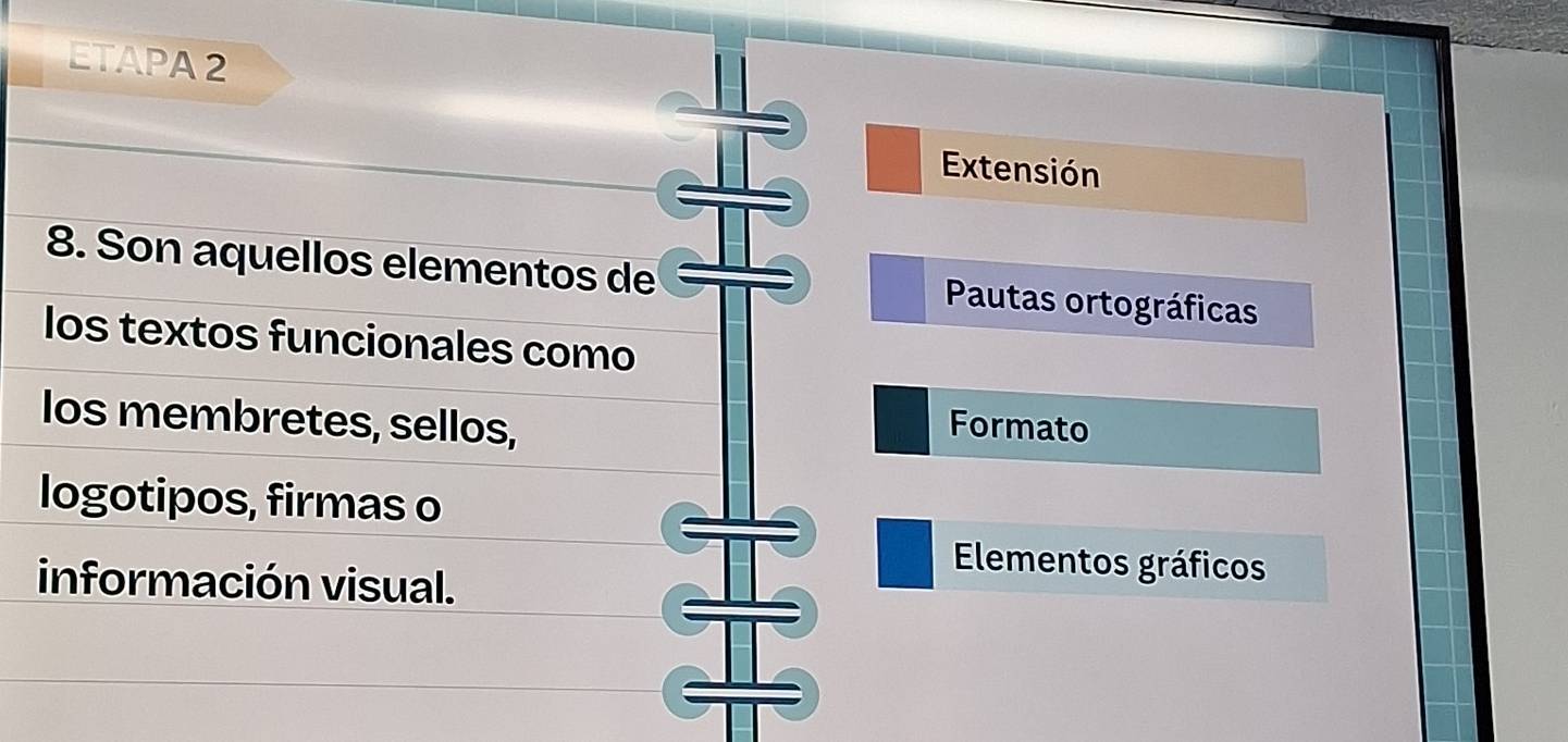 ETAPA 2 
Extensión 
8. Son aquellos elementos de Pautas ortográficas 
los textos funcionales como 
Ios membretes, sellos, Formato 
logotipos, firmas o 
Elementos gráficos 
información visual.