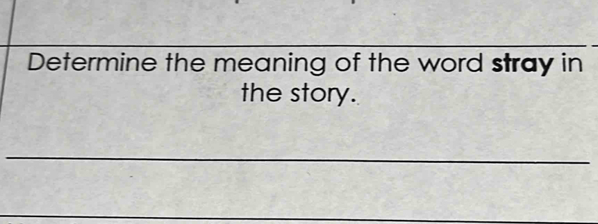 Determine the meaning of the word stray in 
the story. 
_ 
_