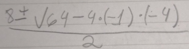  (8± sqrt(64-4· (-1)· (-4)))/2 