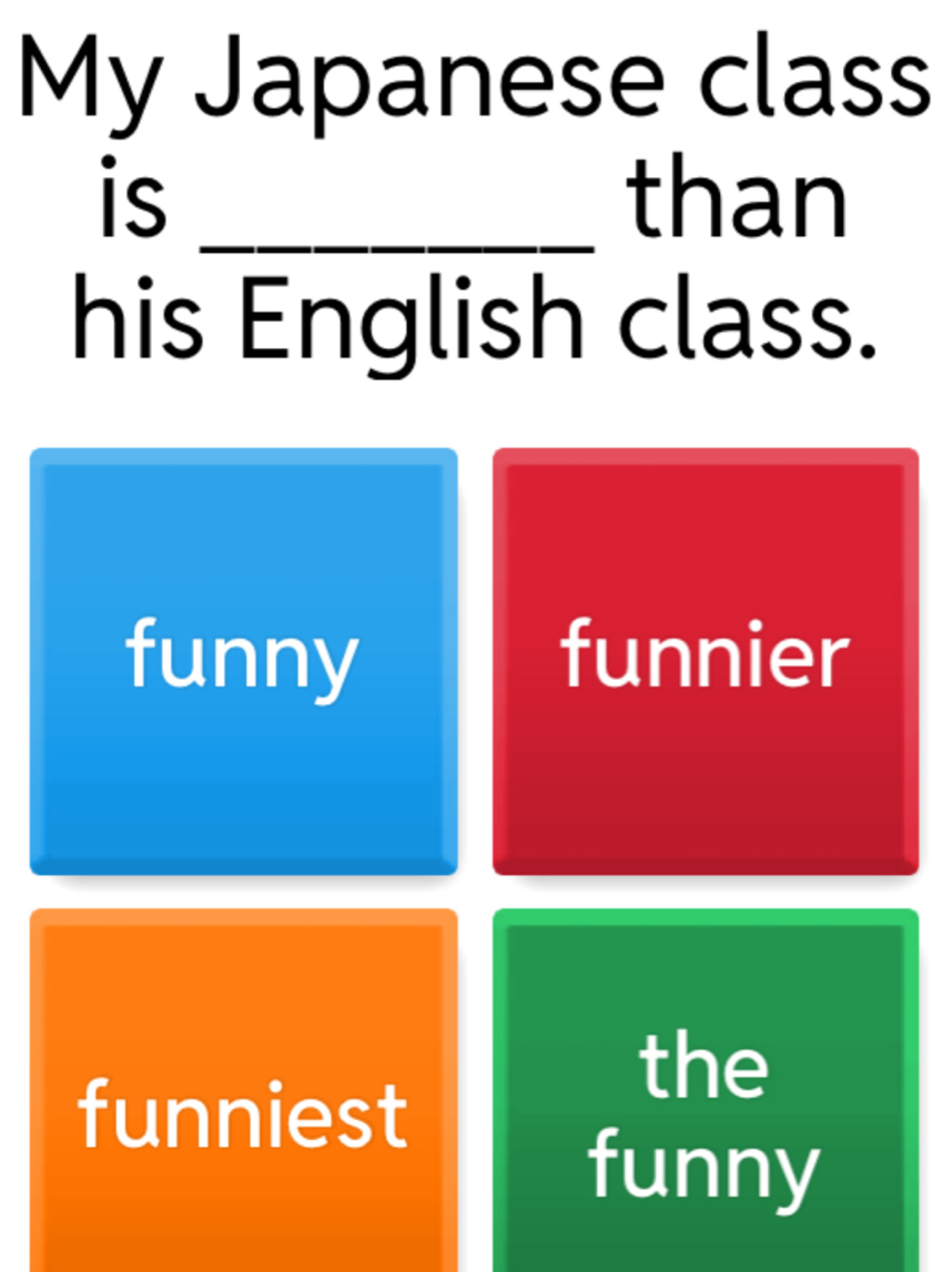 My Japanese class
is _than
his English class.
funny funnier
the
funniest
funny