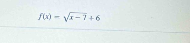 f(x)=sqrt(x-7)+6