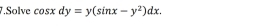 Solve cos xdy=y(sin x-y^2)dx.