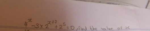 4^x-3* 2^(x+2)+2^5=0 ,find the value of x