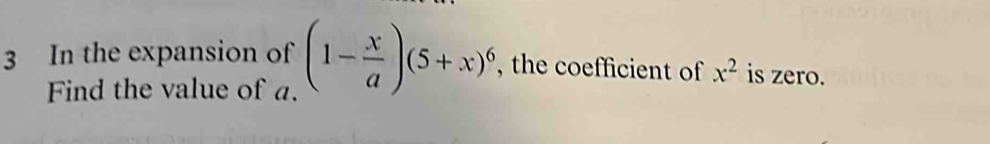 In the expansion of (1- x/a )(5+x)^6, , the coefficient of x^2 is zero. 
Find the value of a.