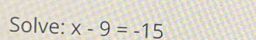 Solve: x-9=-15