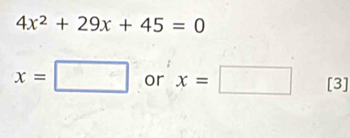 4x^2+29x+45=0
x=□ or x=□ [3]