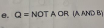 Q= NOT A OR (A AND B)