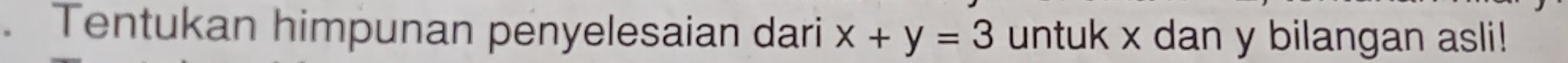 Tentukan himpunan penyelesaian dari x+y=3 untuk x dan y bilangan asli!