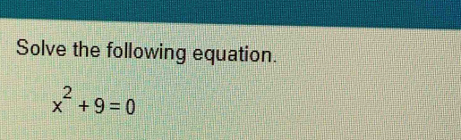 Solve the following equation.
x^2+9=0