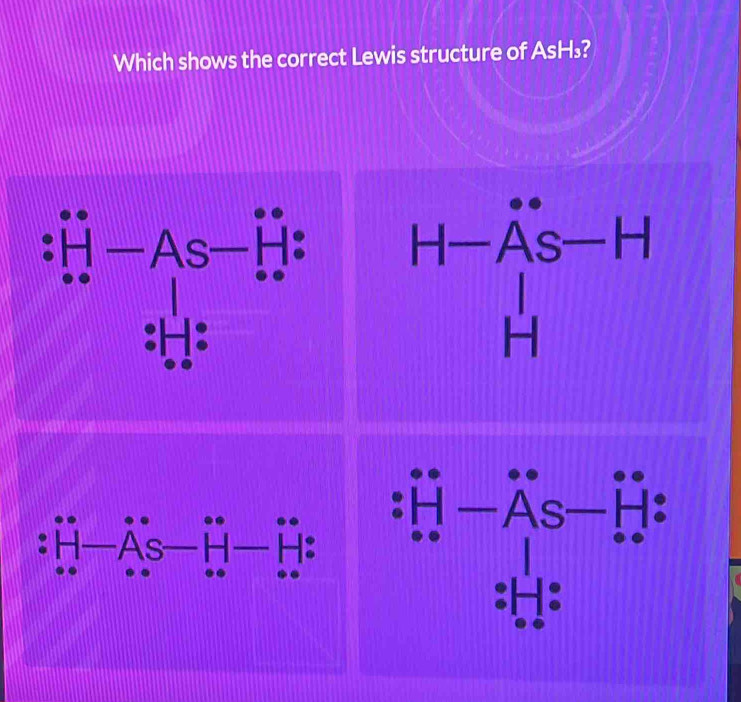 Which shows the correct Lewis structure of AsH₃?
H

beginarrayr H-AS-H - Hendarray . beginvmatrix hat n-hat n -hat AS-hat b_-1: hat b-hat b_xendvmatrix 
H As H