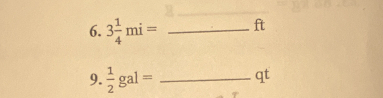 3 1/4 mi= _ 
ft 
9.  1/2 gal= _ 
qt