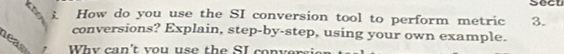 Sect 
How do you use the SI conversion tool to perform metric 3. 
conversions? Explain, step-by-step, using your own example. 
ne 
Why can't you use the SI convers