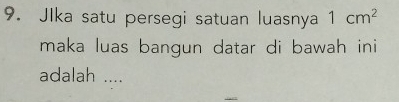 JIka satu persegi satuan luasnya 1cm^2
maka luas bangun datar di bawah ini 
adalah ....