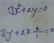 3x^2+2y=0
3y+2x- 2/1 =0