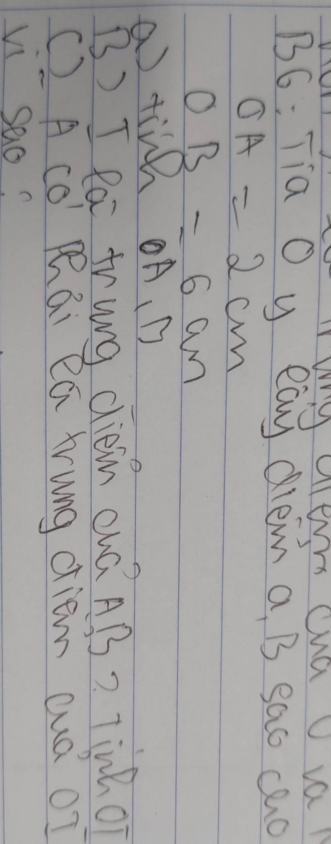 IWW AIENN CMaU Va 
B6: Tia O y eay diem a B sao cao
OA=2cm
OB=6cm
a tih AD
B) I la trung diein QQ AB? Tinh oT 
() A co Rái eú trung diem cuà oI 
vi Sao?