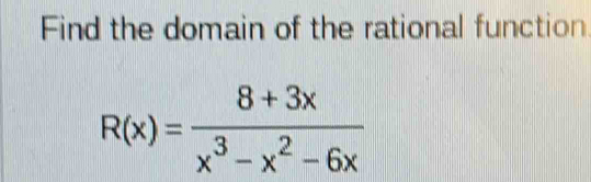 Find the domain of the rational function
R(x)= (8+3x)/x^3-x^2-6x 