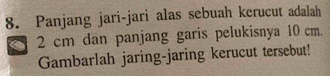 Panjang jari-jari alas sebuah kerucut adalah
2 cm dan panjang garis pelukisnya 10 cm. 
Gambarlah jaring-jaring kerucut tersebut!