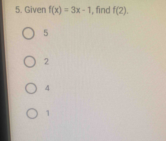 Given f(x)=3x-1 , find f(2).
5
2
4
1