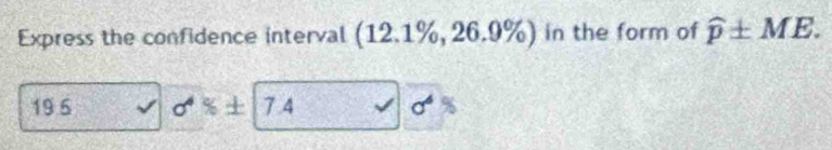 Express the confidence interval (12.1%, 26.9%) in the form of widehat p± ME. 
19 5 sigma x± 1 7 4