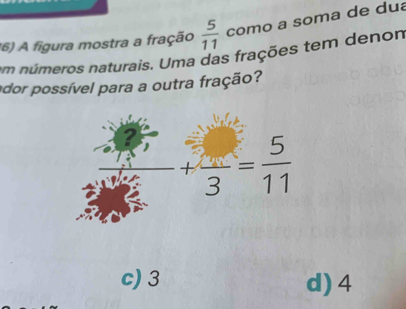 (6) A figura mostra a fração  5/11  como a soma de dua
em números naturais. Uma das frações tem denom
dor possível para a outra fração?
 5/3 + 5/3 = 5/11 
□ 
c) 3 d) 4