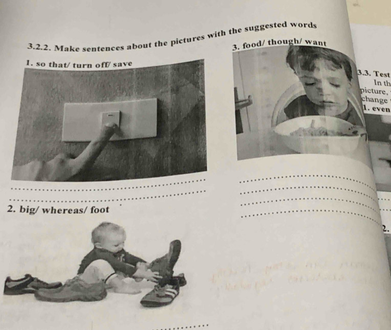 Make sentences about the pictures with the suggested words 
3. food/ though/ want 
3.3. Test 
In th 
picture, 
change 
1. even 
_ 
_ 
_ 
_ 
2. big/ whereas/ foot 
__ 
2. 
_